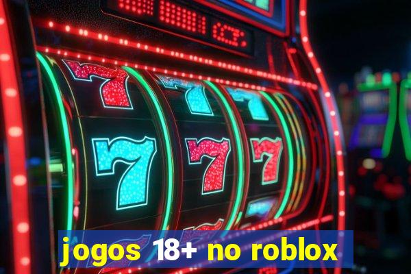 jogos 18+ no roblox