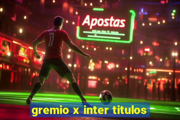 gremio x inter titulos