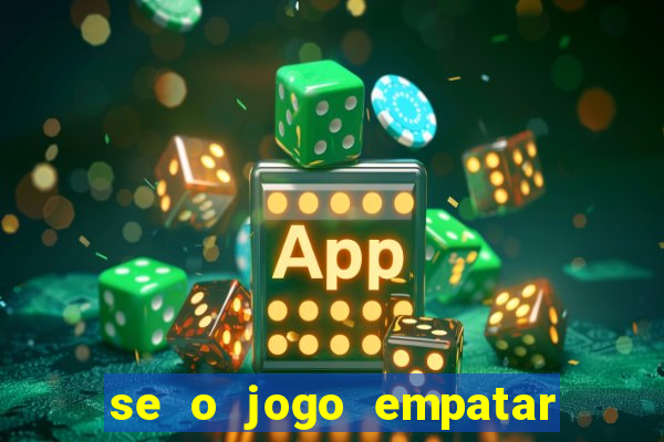 se o jogo empatar hoje quem ganha