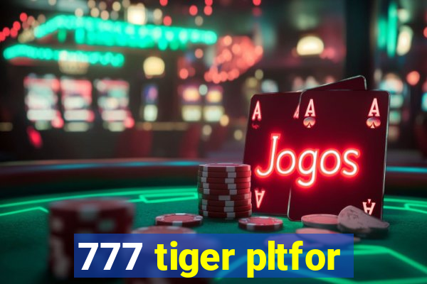 777 tiger pltfor