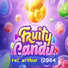 rei arthur (2004 assistir online)