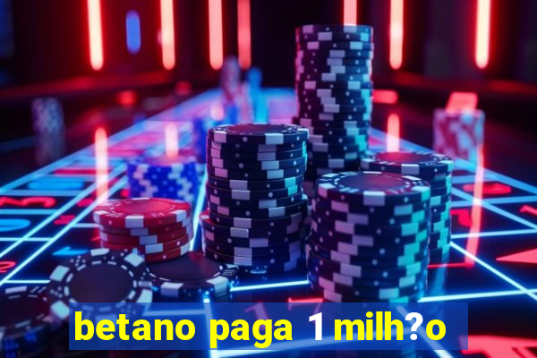 betano paga 1 milh?o