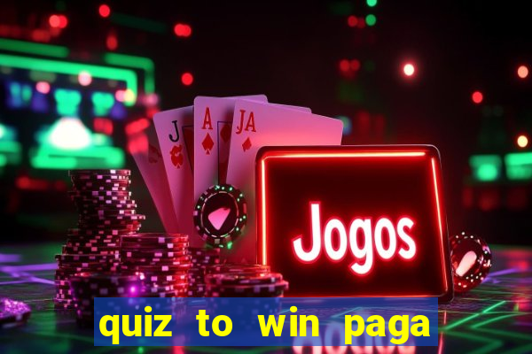 quiz to win paga mesmo quiz money paga mesmo