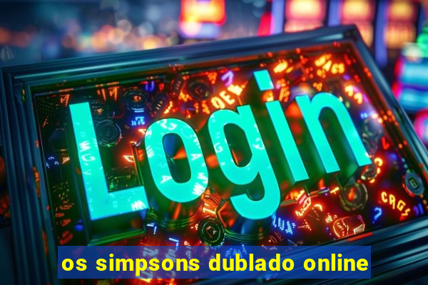 os simpsons dublado online