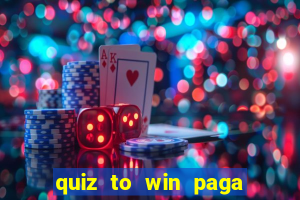 quiz to win paga mesmo quiz paga mesmo