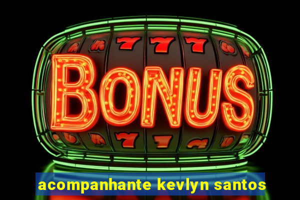 acompanhante kevlyn santos