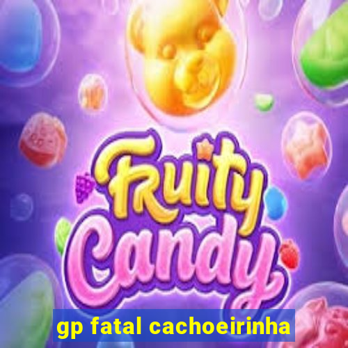 gp fatal cachoeirinha