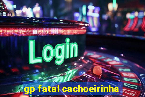 gp fatal cachoeirinha