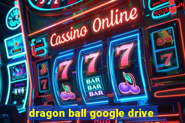 dragon ball google drive