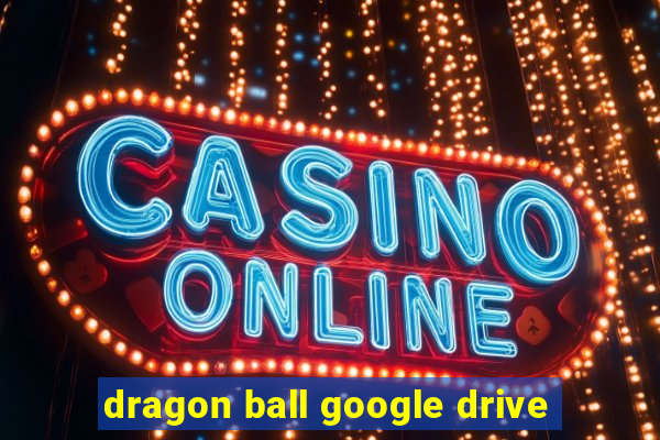 dragon ball google drive