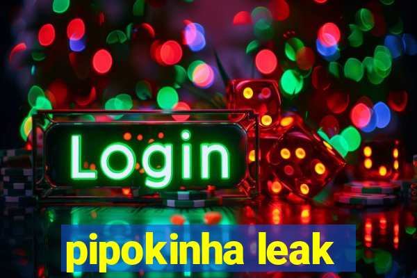 pipokinha leak