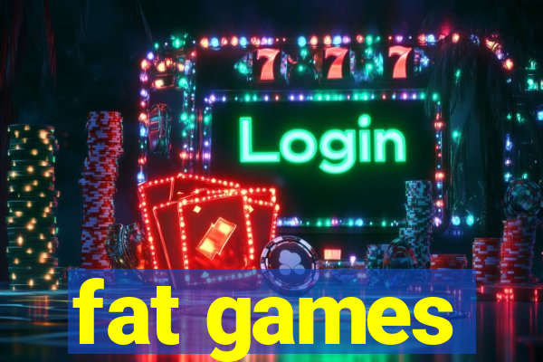 fat games