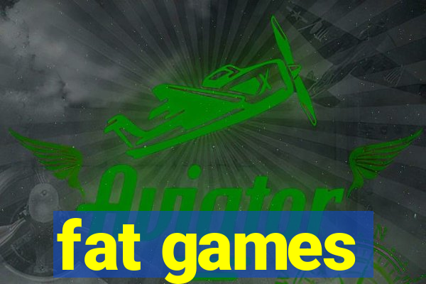 fat games