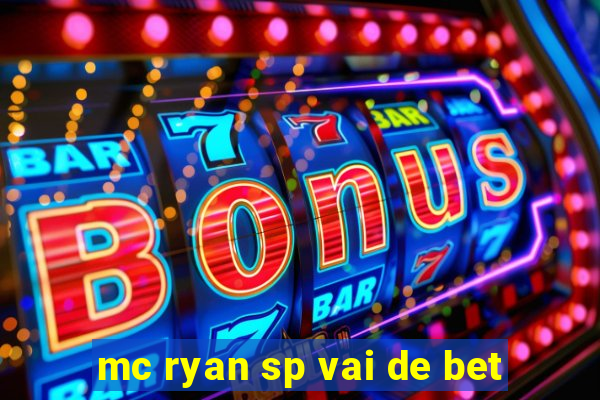 mc ryan sp vai de bet