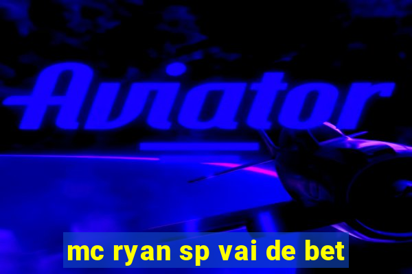 mc ryan sp vai de bet