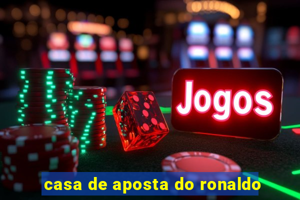 casa de aposta do ronaldo