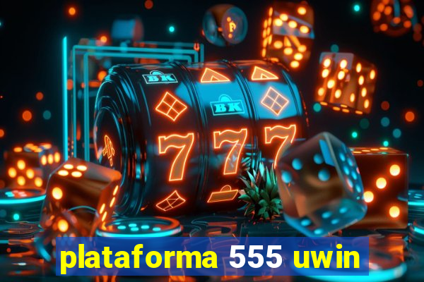 plataforma 555 uwin