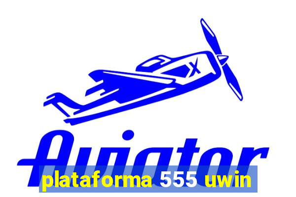 plataforma 555 uwin