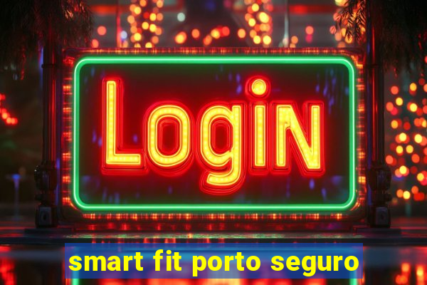 smart fit porto seguro