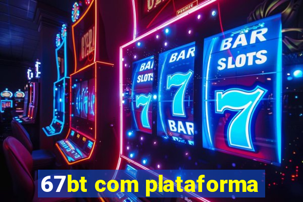 67bt com plataforma