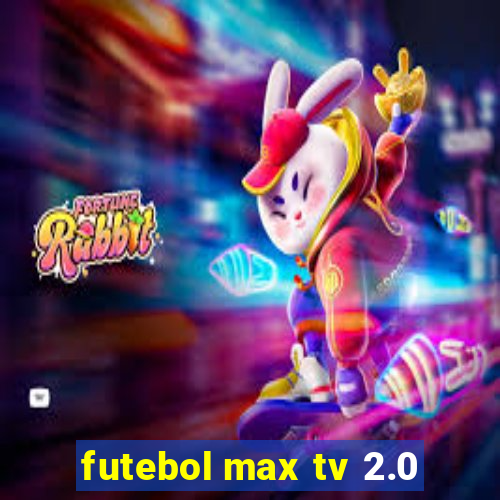 futebol max tv 2.0