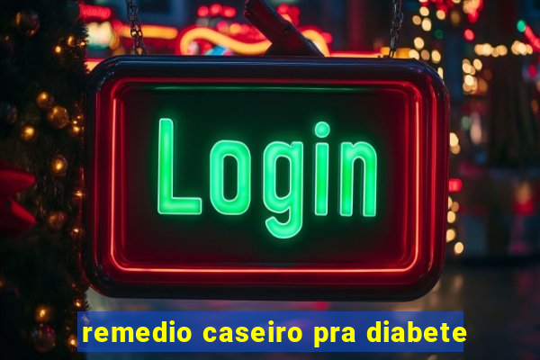 remedio caseiro pra diabete