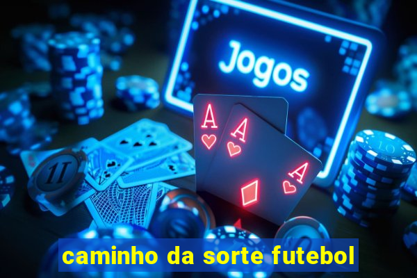 caminho da sorte futebol