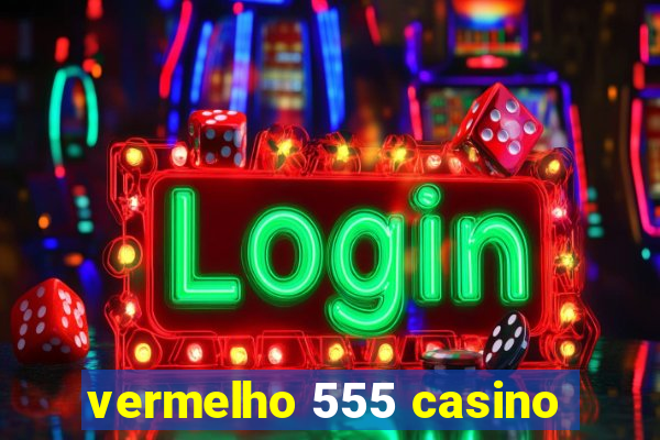 vermelho 555 casino