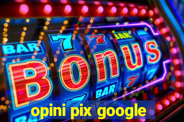 opini pix google