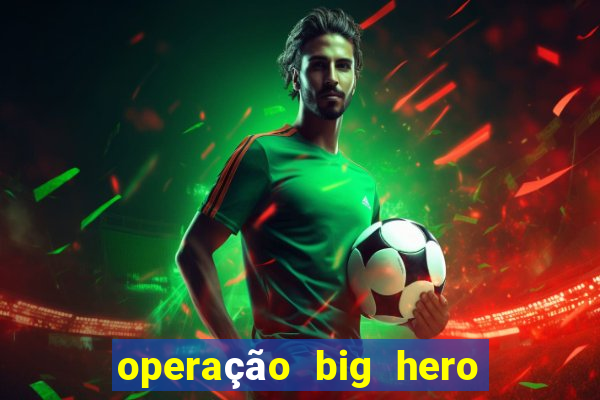 operação big hero assistir online