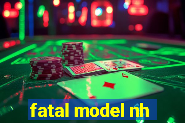 fatal model nh