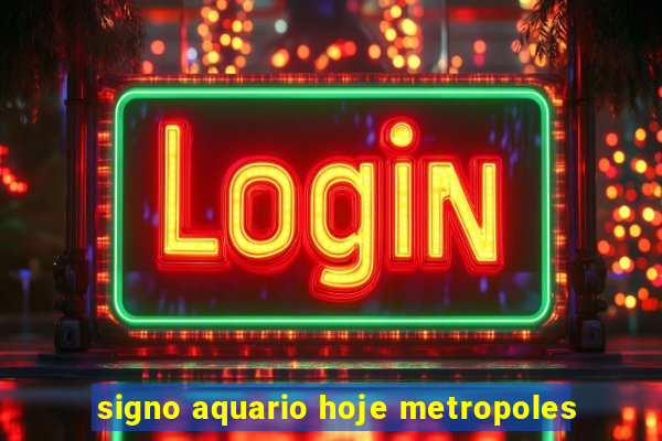 signo aquario hoje metropoles