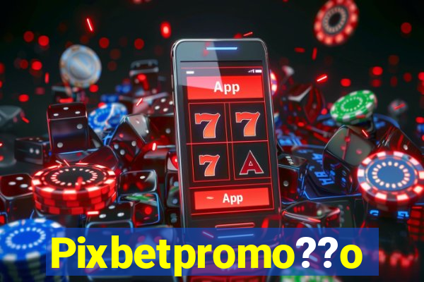 Pixbetpromo??o