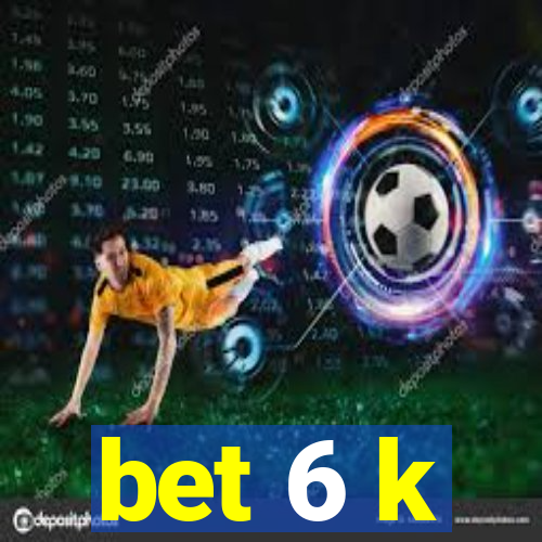 bet 6 k