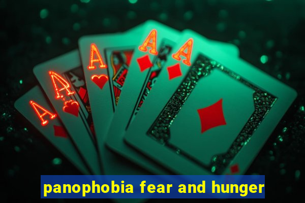 panophobia fear and hunger