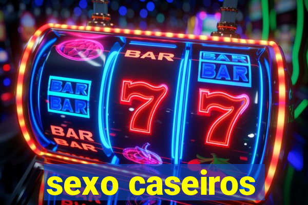 sexo caseiros