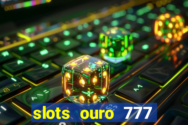 slots ouro 777 play store