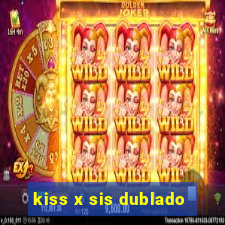 kiss x sis dublado