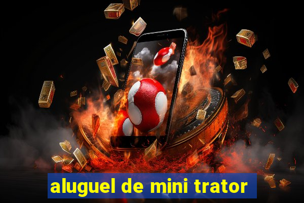 aluguel de mini trator