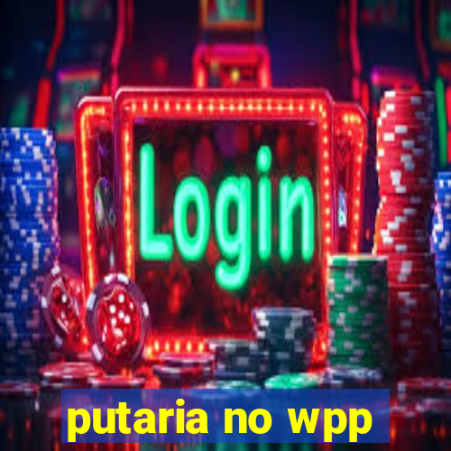 putaria no wpp