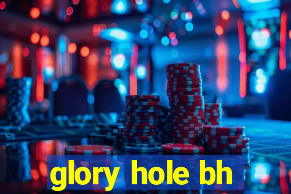 glory hole bh