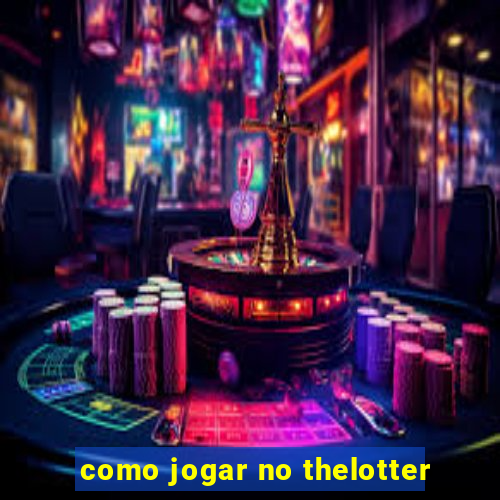 como jogar no thelotter