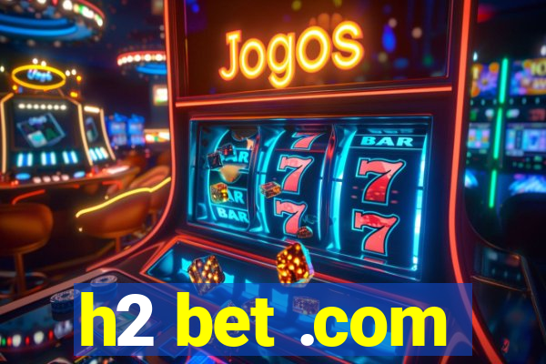 h2 bet .com