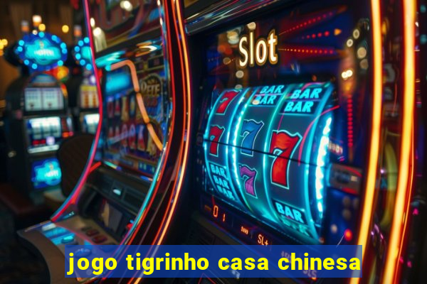 jogo tigrinho casa chinesa