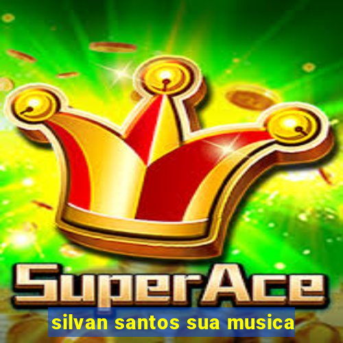 silvan santos sua musica