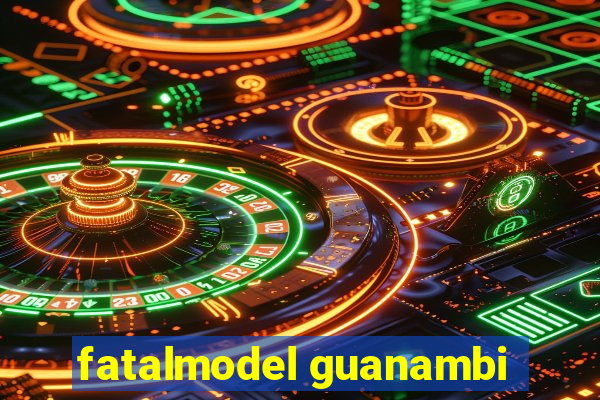 fatalmodel guanambi