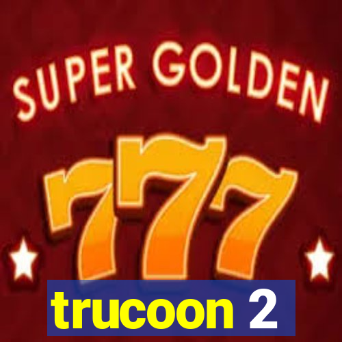 trucoon 2