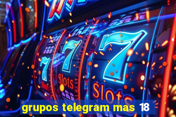 grupos telegram mas 18