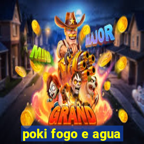 poki fogo e agua