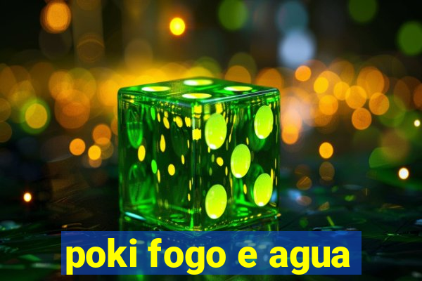 poki fogo e agua